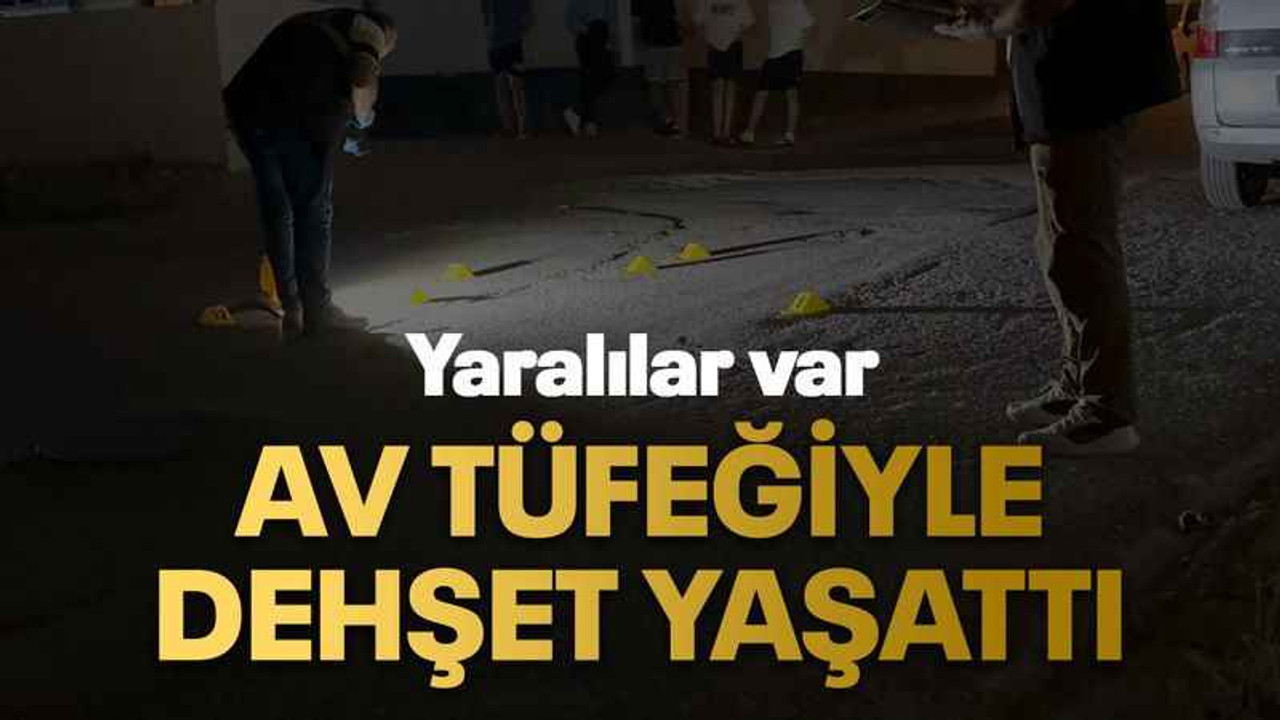 Av tüfeğiyle dehşet yaşattı: yaralılar var